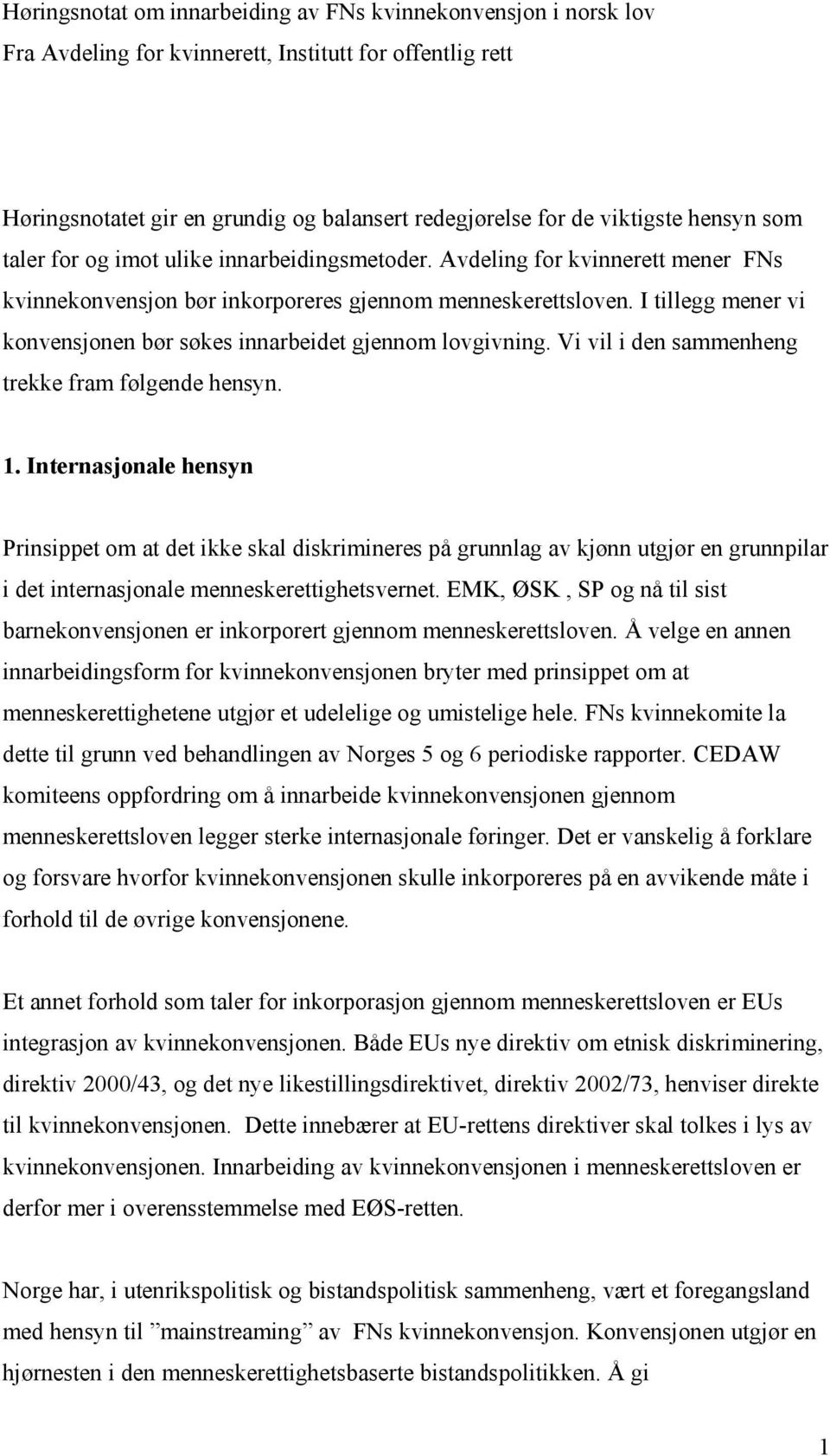 I tillegg mener vi konvensjonen bør søkes innarbeidet gjennom lovgivning. Vi vil i den sammenheng trekke fram følgende hensyn. 1.