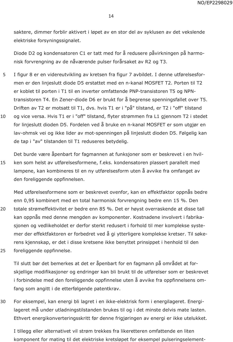 1 2 I figur 8 er en videreutvikling av kretsen fra figur 7 avbildet. I denne utførelsesformen er den linjeslutt diode D erstattet med en n-kanal MOSFET T2.