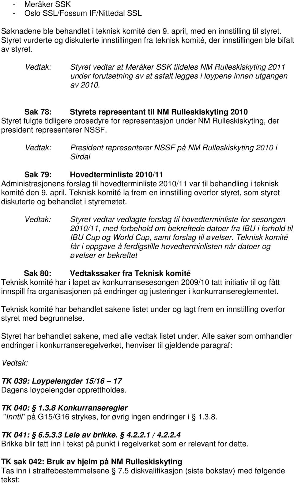 Styret vedtar at Meråker SSK tildeles NM Rulleskiskyting 2011 under forutsetning av at asfalt legges i løypene innen utgangen av 2010.