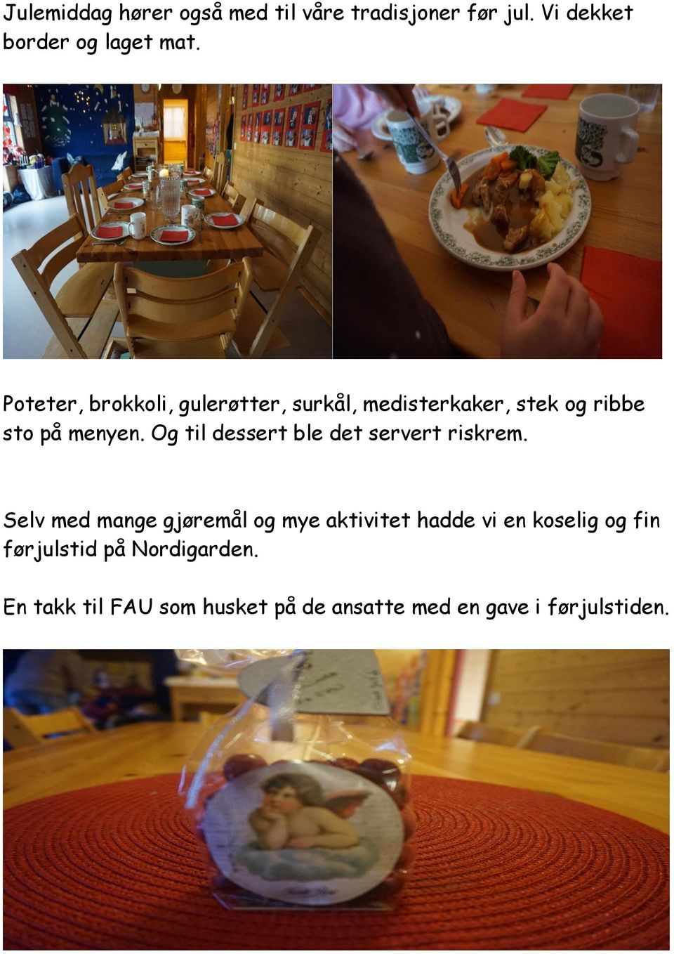 Og til dessert ble det servert riskrem.