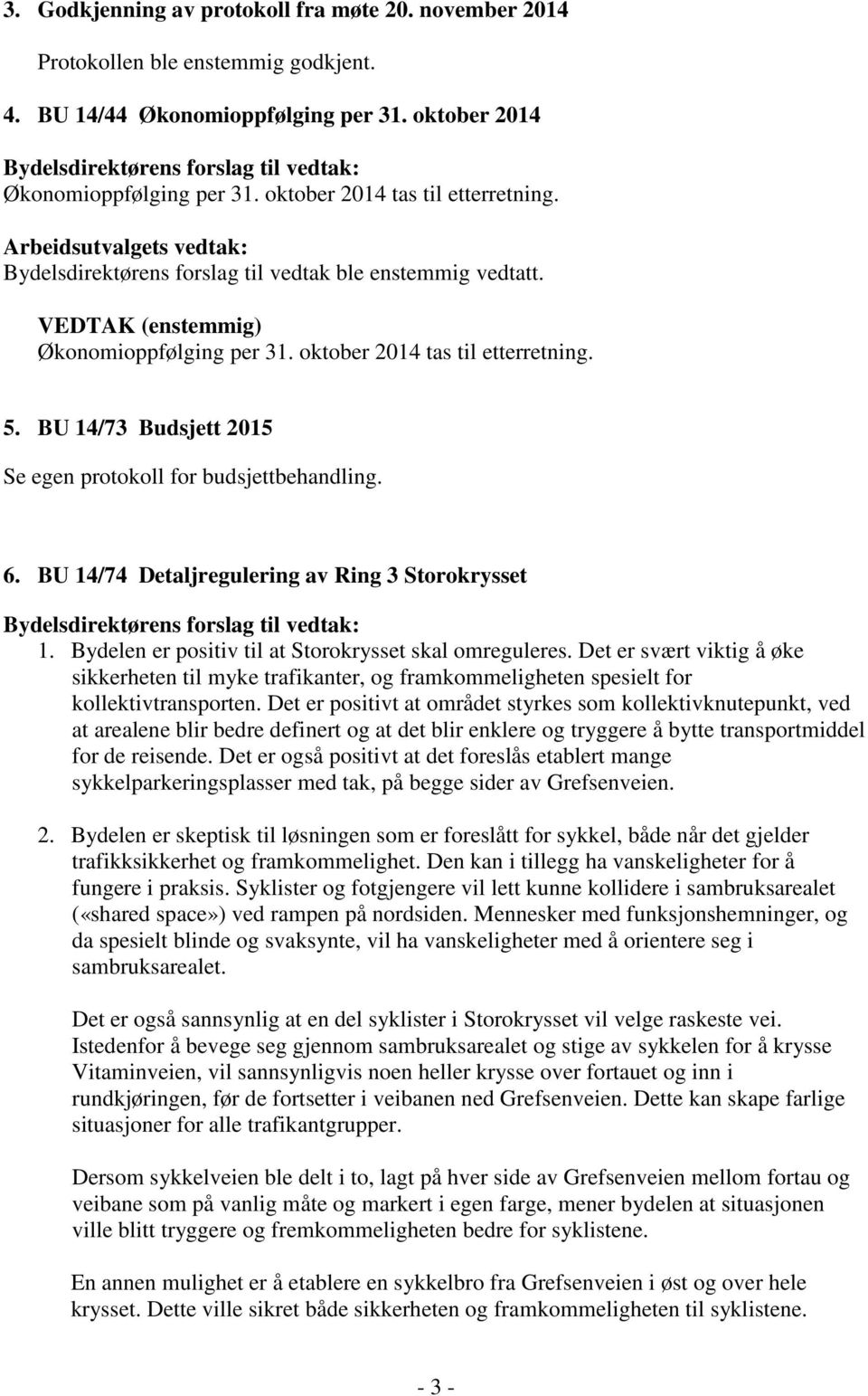 VEDTAK (enstemmig) Økonomioppfølging per 31. oktober 2014 tas til etterretning. 5. BU 14/73 Budsjett 2015 Se egen protokoll for budsjettbehandling. 6.