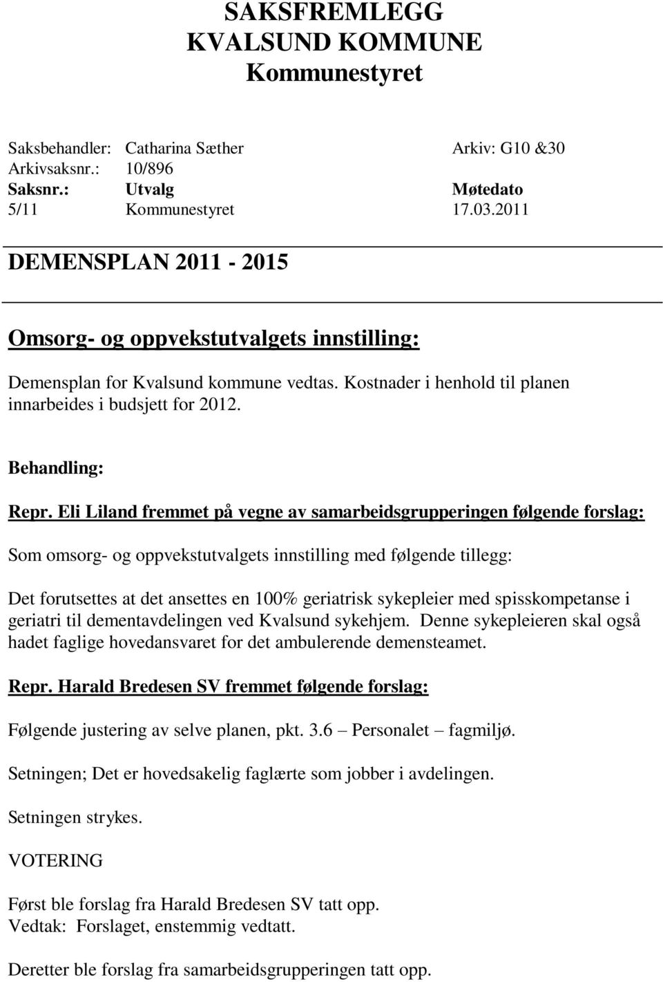 Eli Liland fremmet på vegne av samarbeidsgrupperingen følgende forslag: Som omsorg- og oppvekstutvalgets innstilling med følgende tillegg: Det forutsettes at det ansettes en 100% geriatrisk