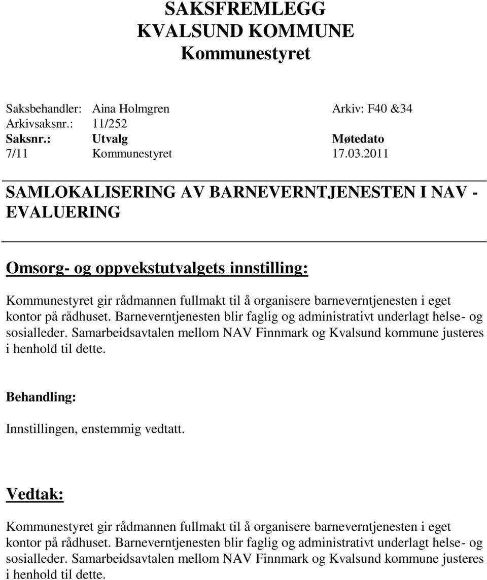 rådhuset. Barneverntjenesten blir faglig og administrativt underlagt helse- og sosialleder. Samarbeidsavtalen mellom NAV Finnmark og Kvalsund kommune justeres i henhold til dette.