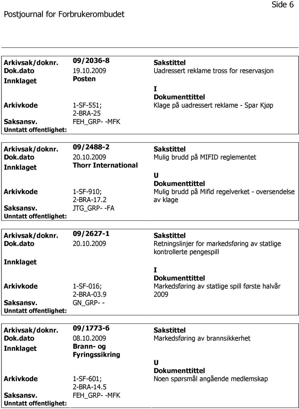 2 Mulig brudd på Mifid regelverket - oversendelse av klage JTG_GRP- -FA Arkivsak/doknr. 09/2627-1 Sakstittel Dok.dato 20.10.