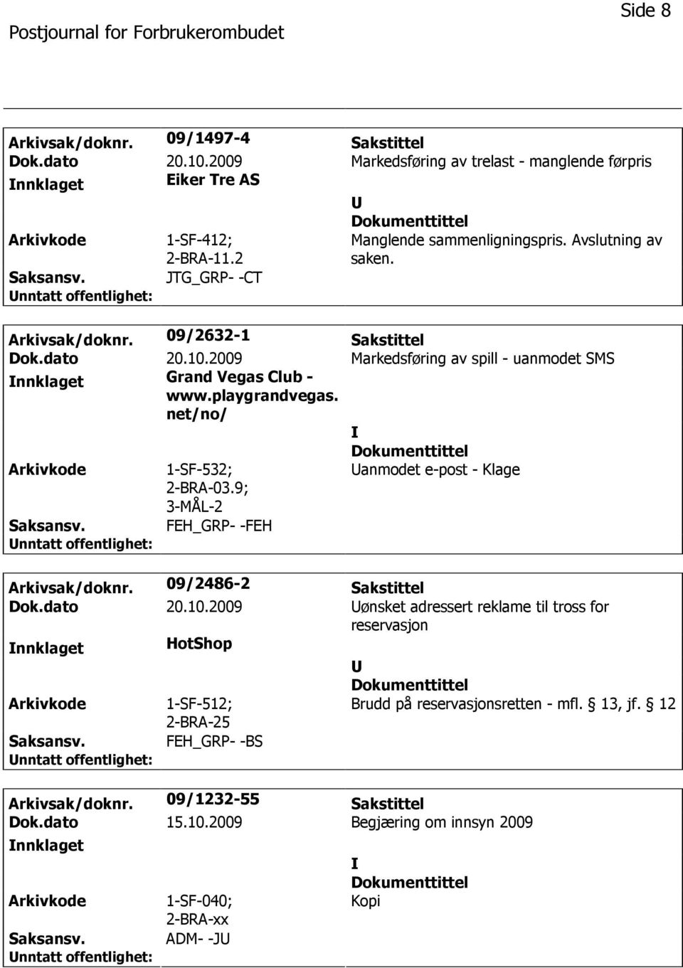 net/no/ 1-SF-532; 2-BRA-03.9; 3-MÅL-2 anmodet e-post - Klage FEH_GRP- -FEH Arkivsak/doknr. 09/2486-2 Sakstittel Dok.dato 20.10.