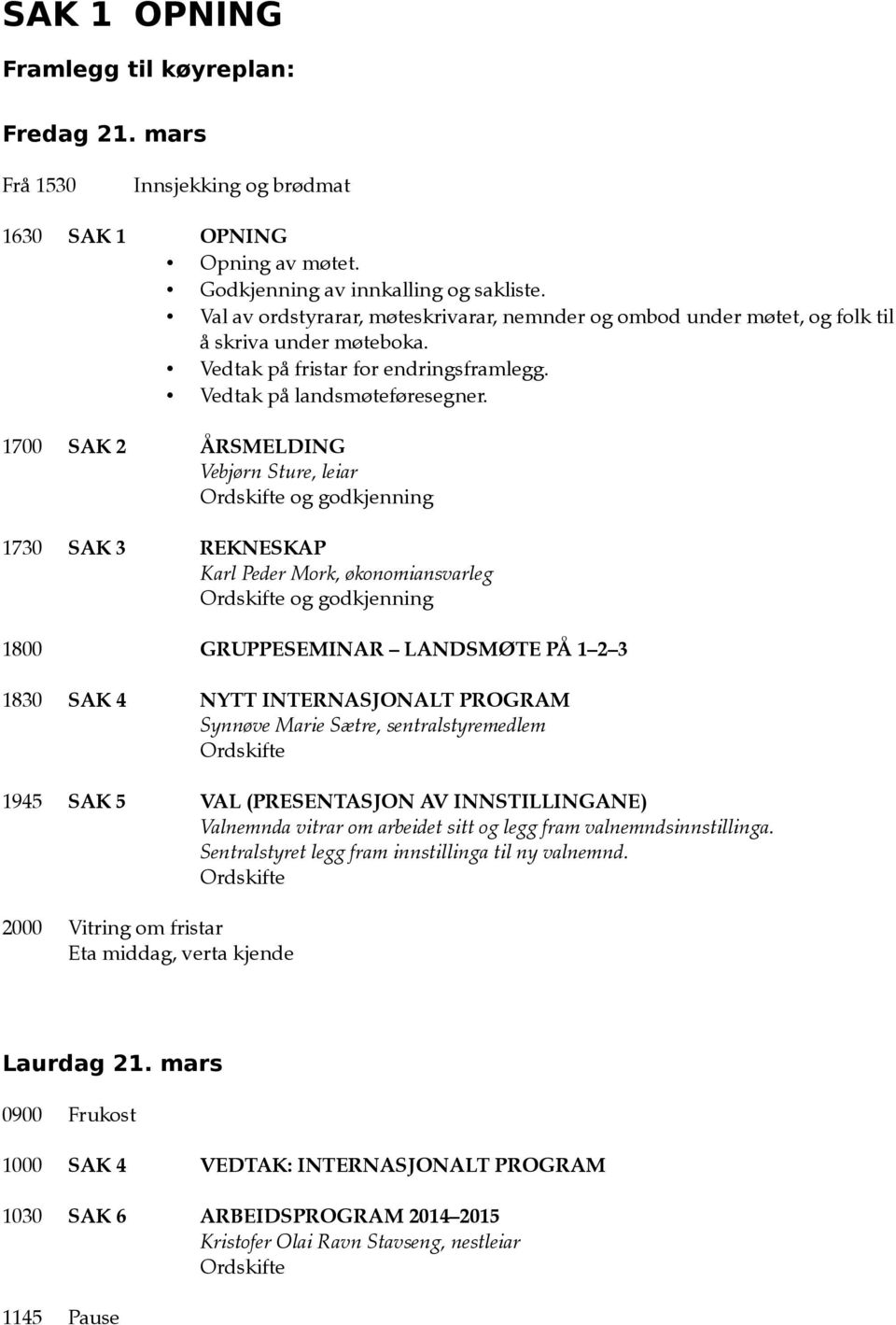 1700 SAK 2 ÅRSMELDING Vebjørn Sture, leiar og godkjenning 1730 SAK 3 REKNESKAP og godkjenning 1800 GRUPPESEMINAR LANDSMØTE PÅ 1 2 3 1830 SAK 4 NYTT INTERNASJONALT PROGRAM 1945 SAK 5 VAL (PRESENTASJON