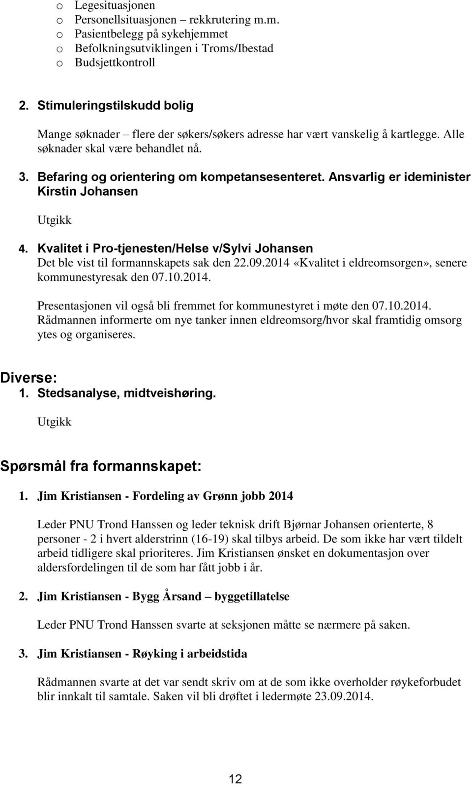Ansvarlig er ideminister Kirstin Johansen Utgikk 4. Kvalitet i Pro-tjenesten/Helse v/sylvi Johansen Det ble vist til formannskapets sak den 22.09.