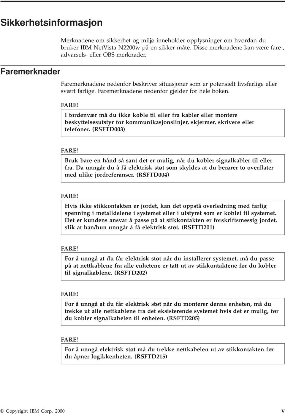 Faremerknadene nedenfor gjelder for hele boken. FARE! I tordenær må du ikke koble til eller fra kabler eller montere beskyttelsesutstyr for kommunikasjonslinjer, skjermer, skriere eller telefoner.