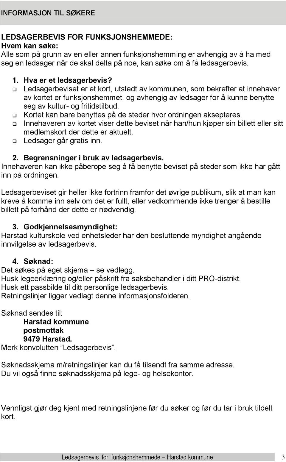 Ledsagerbeviset er et kort, utstedt av kommunen, som bekrefter at innehaver av kortet er funksjonshemmet, og avhengig av ledsager for å kunne benytte seg av kultur- og fritidstilbud.