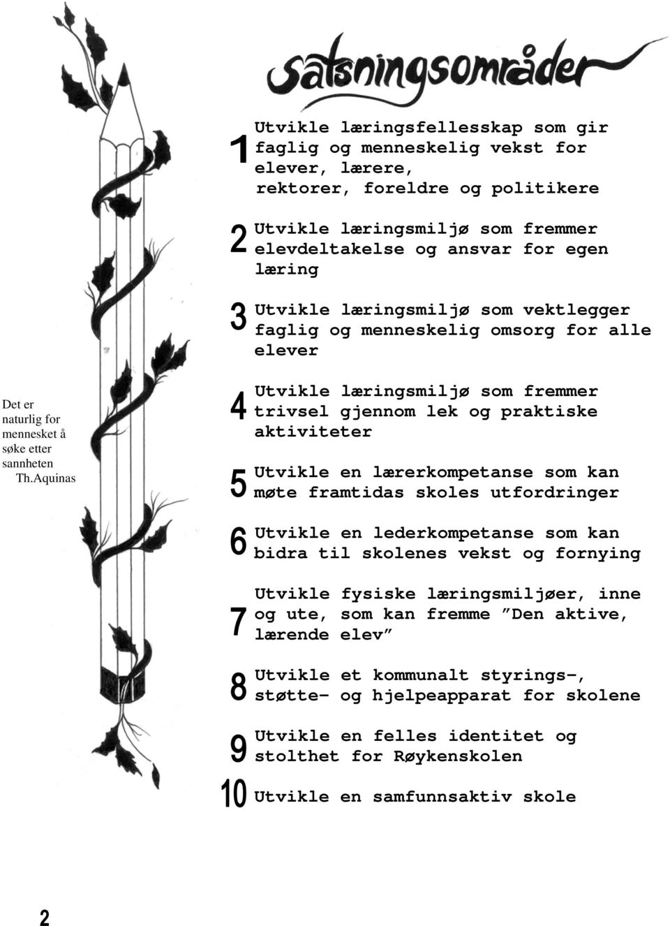 Aquinas Utvikle læringsmiljø som fremmer trivsel gjennom lek og praktiske aktiviteter Utvikle en lærerkompetanse som kan møte framtidas skoles utfordringer Utvikle en lederkompetanse som kan bidra