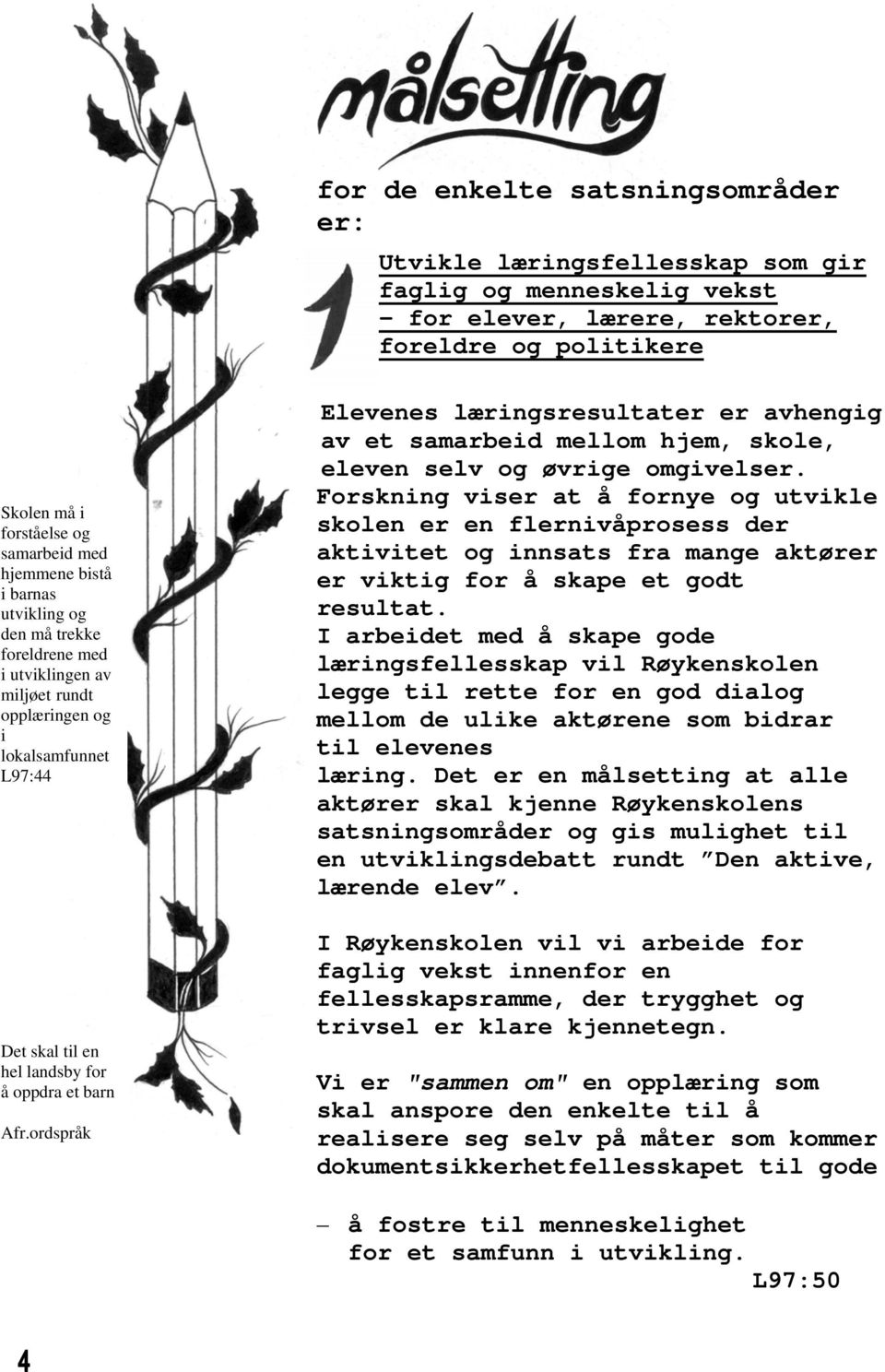 ordspråk are kjennetegn. Elevenes læringsresultater er avhengig av et samarbeid mellom hjem, skole, eleven selv og øvrige omgivelser.