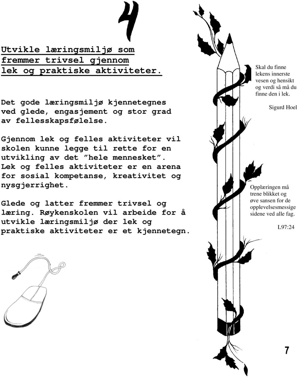 Lek og felles aktiviteter er en arena for sosial kompetanse, kreativitet og nysgjerrighet. Glede og latter fremmer trivsel og læring.