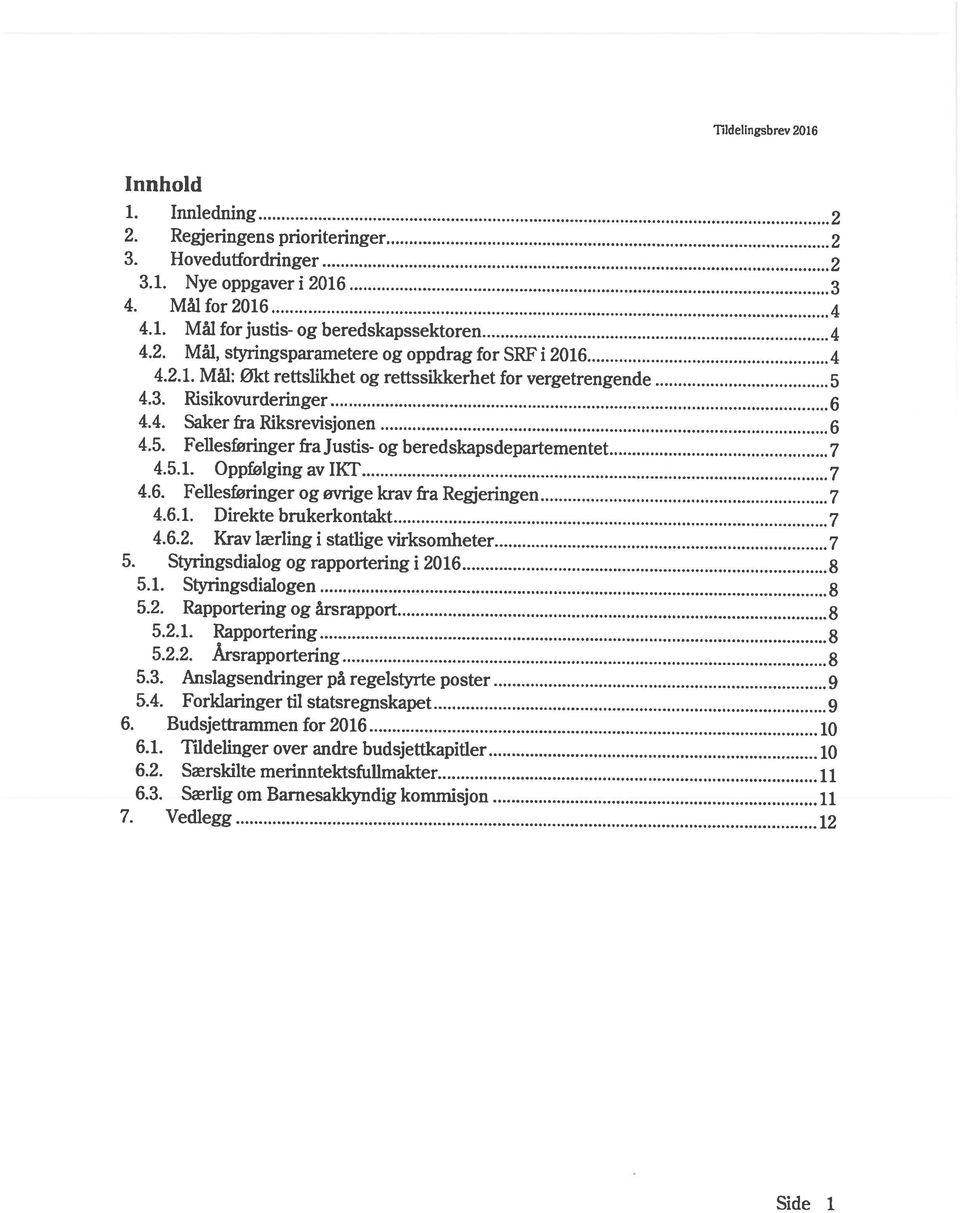 1. Styringsdialogen 8 5.2. Rapportering og årsrapport 8 5.3. Anslagsendringer på regelstyrte poster 9 6.2. Særskilte merinntektsfullmakter 11 6. Budsjettrammen for 2016 10 4.2.1. Mål: økt rettslikhet og rettssikkerhet for vergetrengende 5 4.