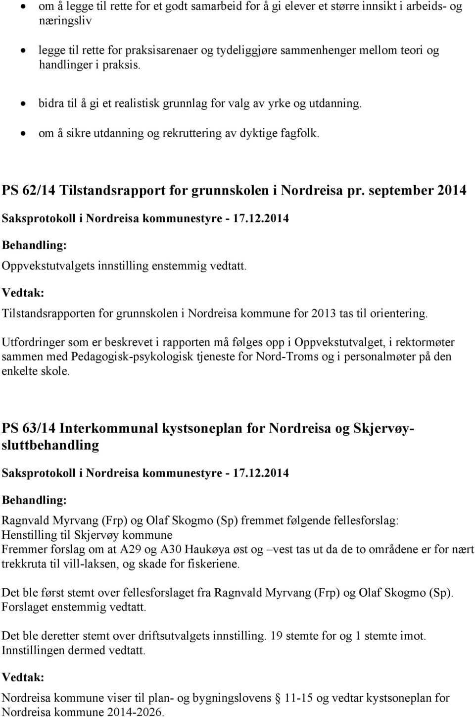 september 2014 Oppvekstutvalgets innstilling enstemmig vedtatt. Tilstandsrapporten for grunnskolen i Nordreisa kommune for 2013 tas til orientering.