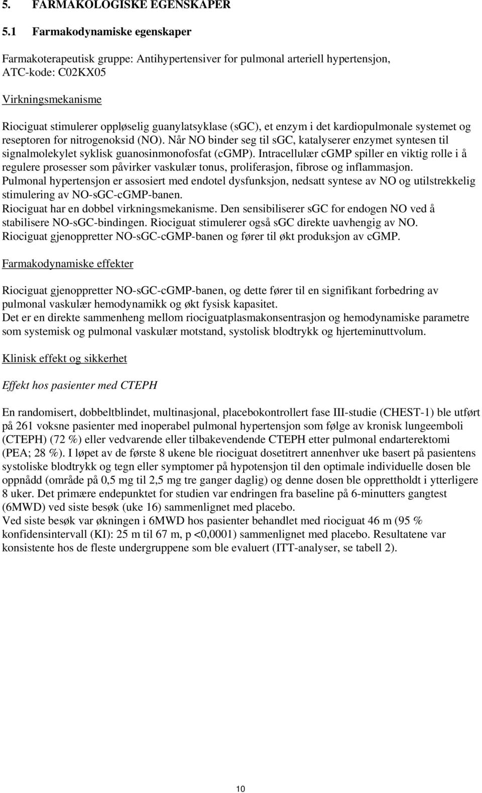 (sgc), et enzym i det kardiopulmonale systemet og reseptoren for nitrogenoksid (NO). Når NO binder seg til sgc, katalyserer enzymet syntesen til signalmolekylet syklisk guanosinmonofosfat (cgmp).