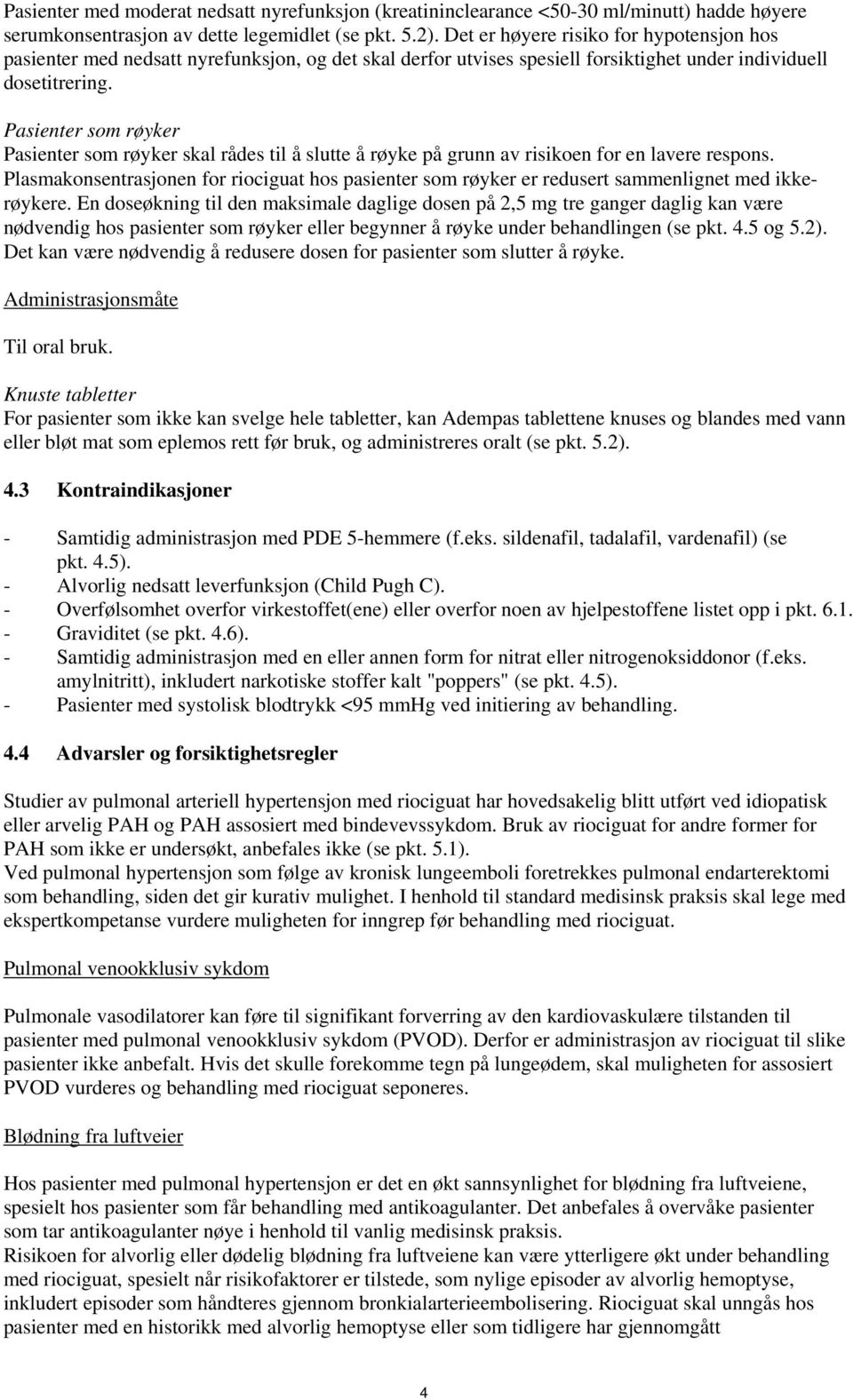 Pasienter som røyker Pasienter som røyker skal rådes til å slutte å røyke på grunn av risikoen for en lavere respons.