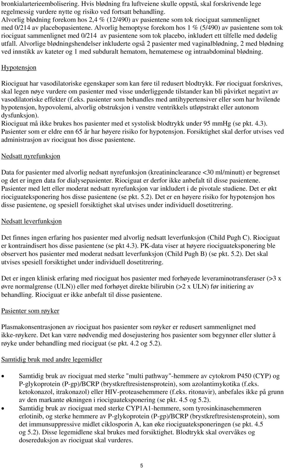 Alvorlig hemoptyse forekom hos 1 % (5/490) av pasientene som tok riociguat sammenlignet med 0/214 av pasientene som tok placebo, inkludert ett tilfelle med dødelig utfall.