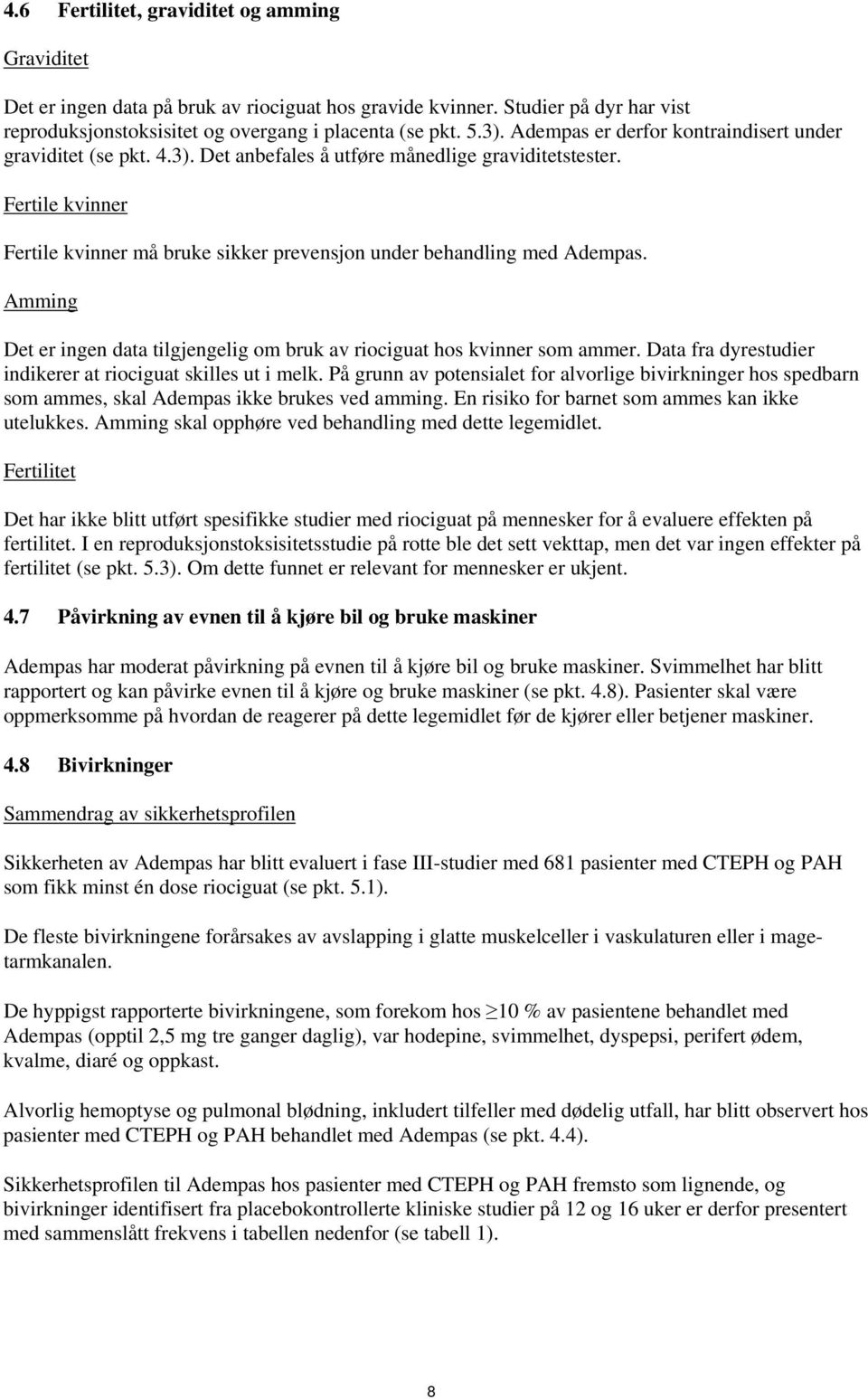 Fertile kvinner Fertile kvinner må bruke sikker prevensjon under behandling med Adempas. Amming Det er ingen data tilgjengelig om bruk av riociguat hos kvinner som ammer.