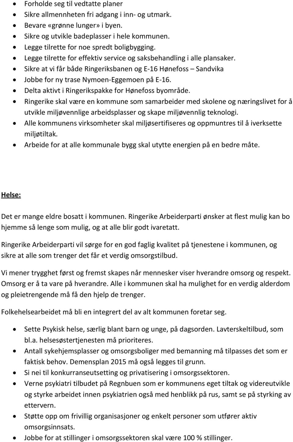 Sikre at vi får både Ringeriksbanen og E-16 Hønefoss Sandvika Jobbe for ny trase Nymoen-Eggemoen på E-16. Delta aktivt i Ringerikspakke for Hønefoss byområde.