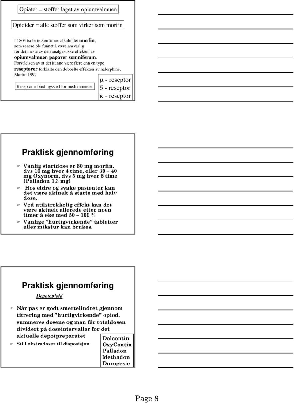 Forståelsen av at det kunne være flere enn en type reseptorer forklarte den dobbelte effekten av nalorphine, Martin 1997 Reseptor = bindingssted for medikamneter μ - reseptor δ - reseptor κ -