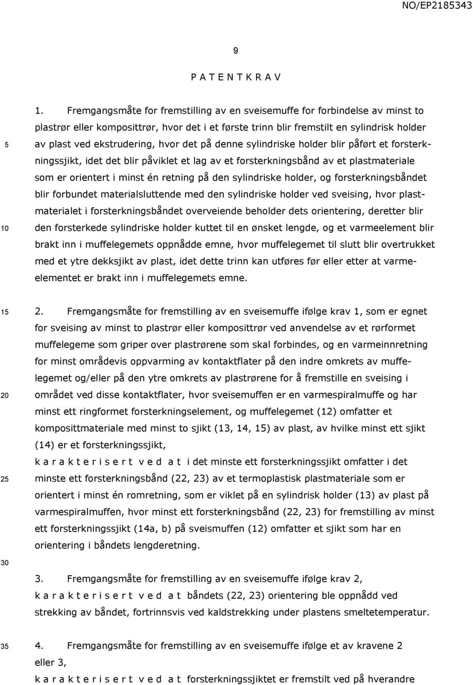 hvor det på denne sylindriske holder blir påført et forsterkningssjikt, idet det blir påviklet et lag av et forsterkningsbånd av et plastmateriale som er orientert i minst én retning på den