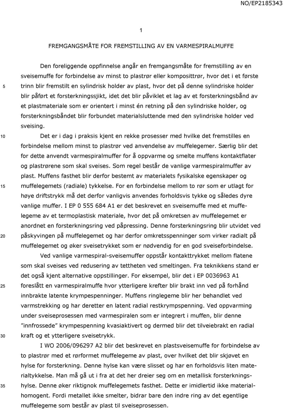 et forsterkningsbånd av et plastmateriale som er orientert i minst én retning på den sylindriske holder, og forsterkningsbåndet blir forbundet materialsluttende med den sylindriske holder ved