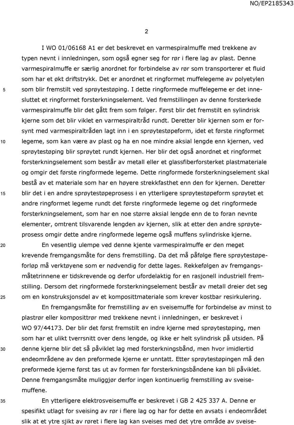 Det er anordnet et ringformet muffelegeme av polyetylen som blir fremstilt ved sprøytestøping. I dette ringformede muffelegeme er det innesluttet et ringformet forsterkningselement.