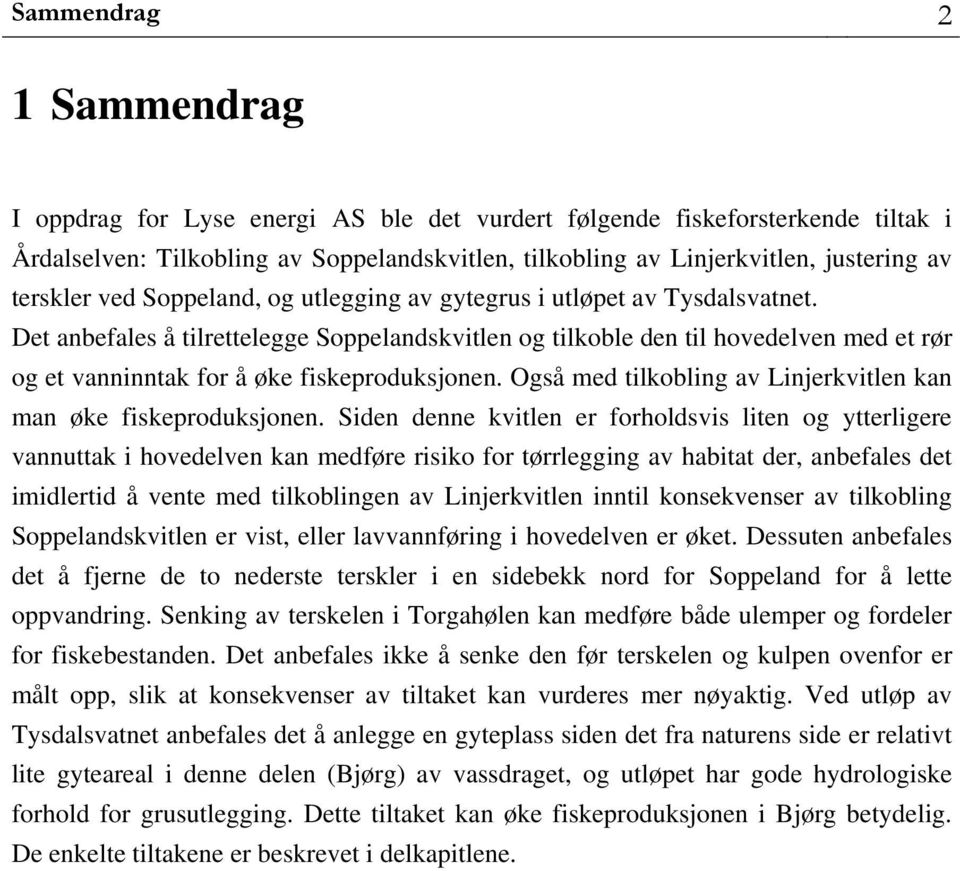 Det anbefales å tilrettelegge Soppelandskvitlen og tilkoble den til hovedelven med et rør og et vanninntak for å øke fiskeproduksjonen.