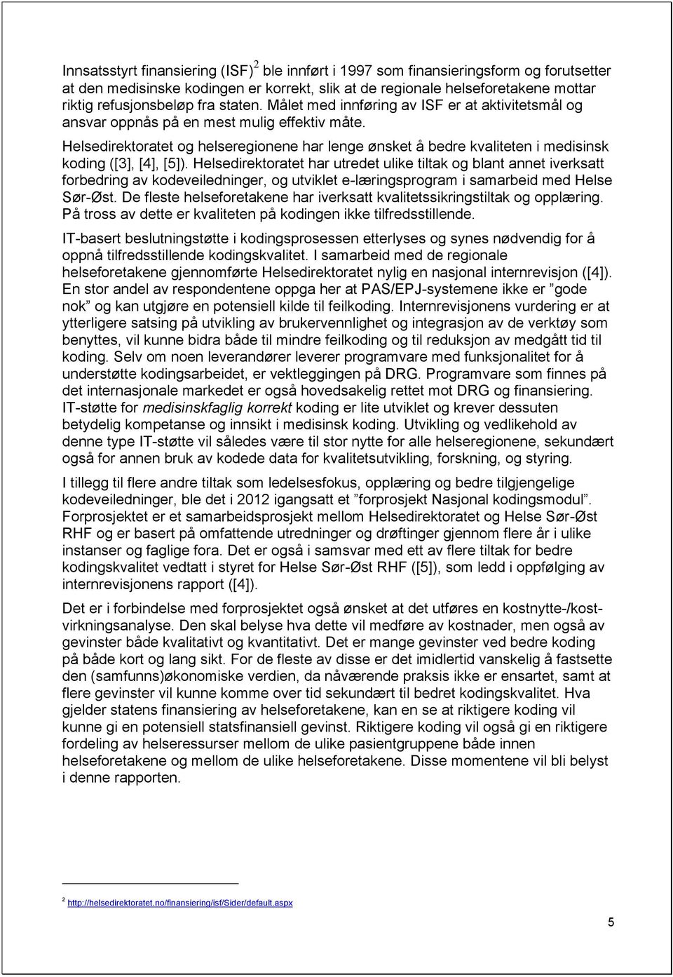 Helsedirektoratet og helseregionene har lenge ønsket å bedre kvaliteten i medisinsk koding ([3], [4], [5]).