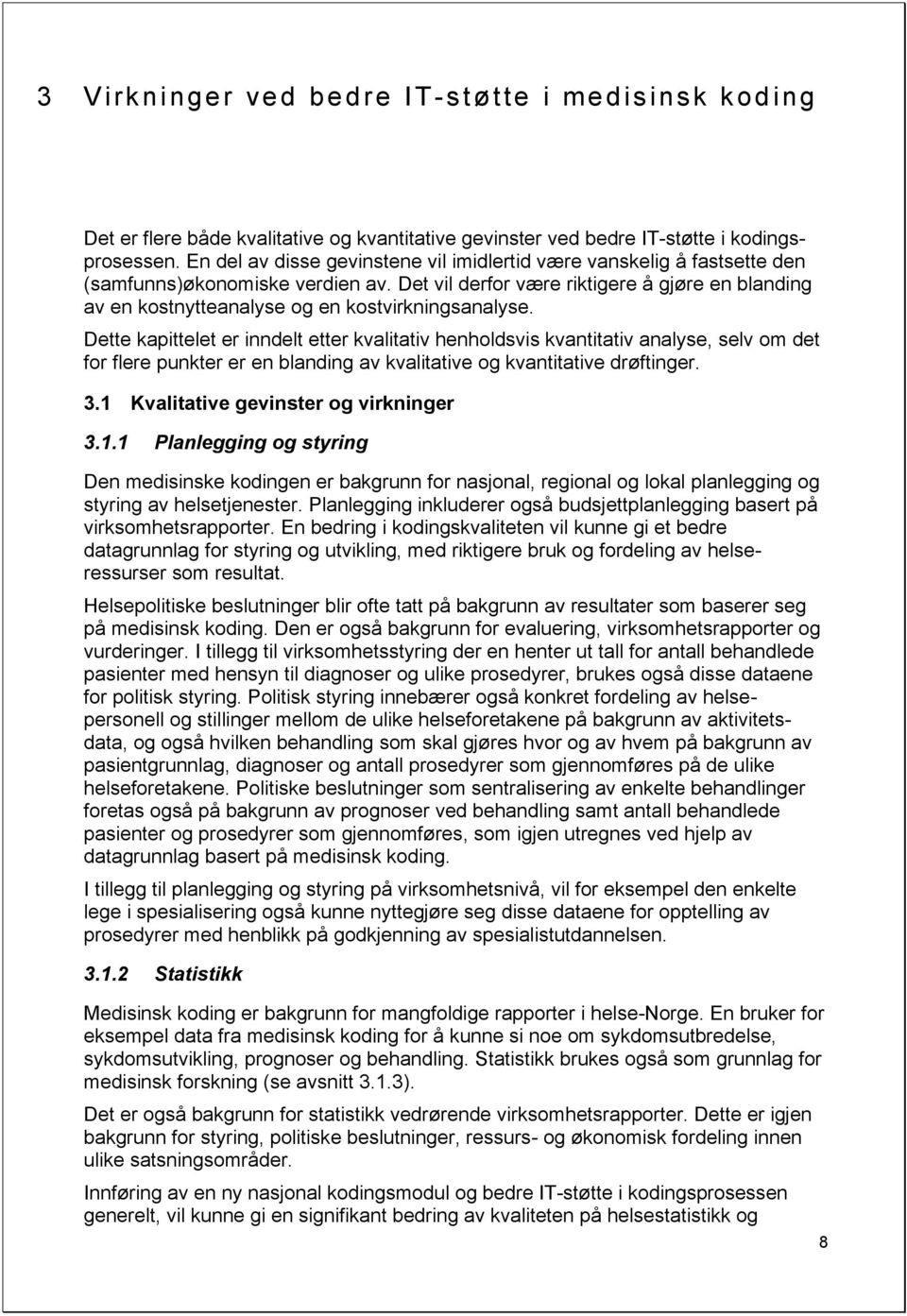 Det vil derfor være riktigere å gjøre en blanding av en kostnytteanalyse og en kostvirkningsanalyse.