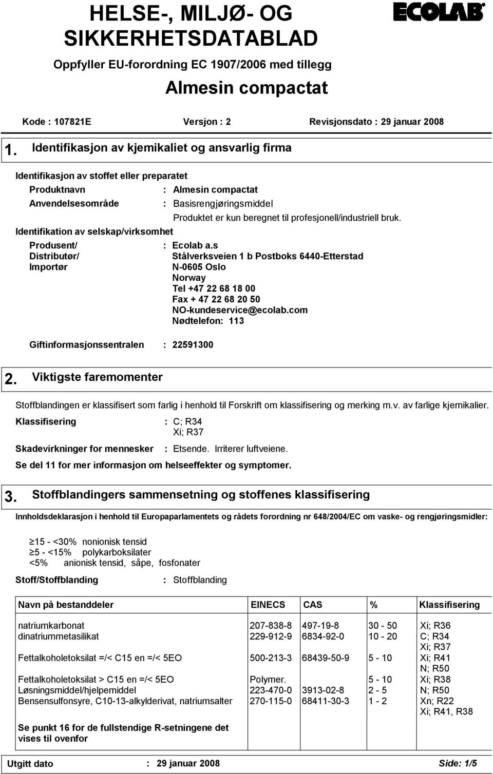 Giftinformasjonssentralen 22591300 Almesin compactat Basisrengjøringsmiddel Produktet er kun beregnet til profesjonell/industriell bruk. Ecolab a.