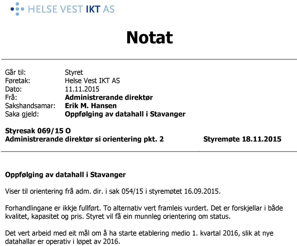 2015 Oppfølging av datahall i Stavanger Viser til orientering frå adm. dir. i sak 054/15 i styremøtet 16.09.2015. Forhandlingane er ikkje fullført.