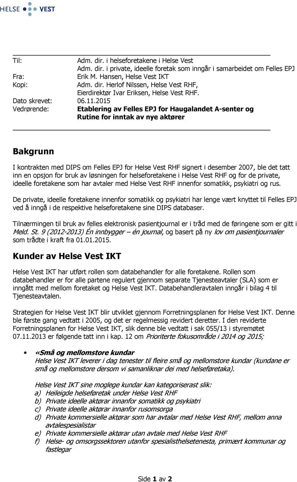 2015 Vedrørende: Etablering av Felles EPJ for Haugalandet A-senter og Rutine for inntak av nye aktører Bakgrunn I kontrakten med DIPS om Felles EPJ for Helse Vest RHF signert i desember 2007, ble det