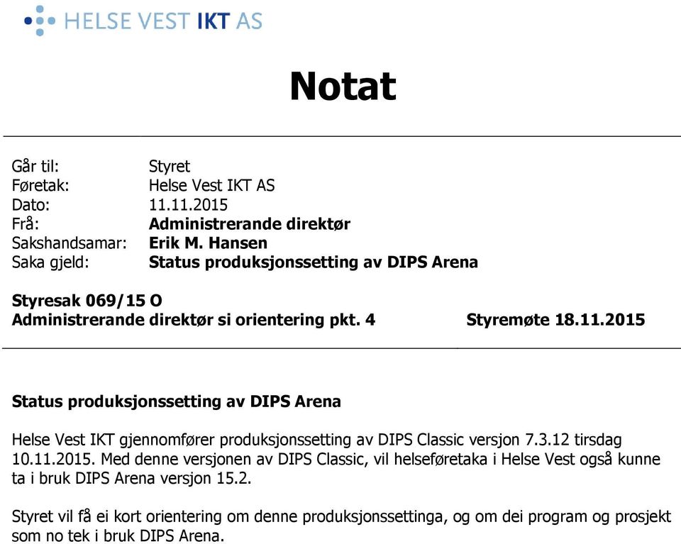 2015 Status produksjonssetting av DIPS Arena Helse Vest IKT gjennomfører produksjonssetting av DIPS Classic versjon 7.3.12 tirsdag 10.11.2015. Med denne versjonen av DIPS Classic, vil helseføretaka i Helse Vest også kunne ta i bruk DIPS Arena versjon 15.