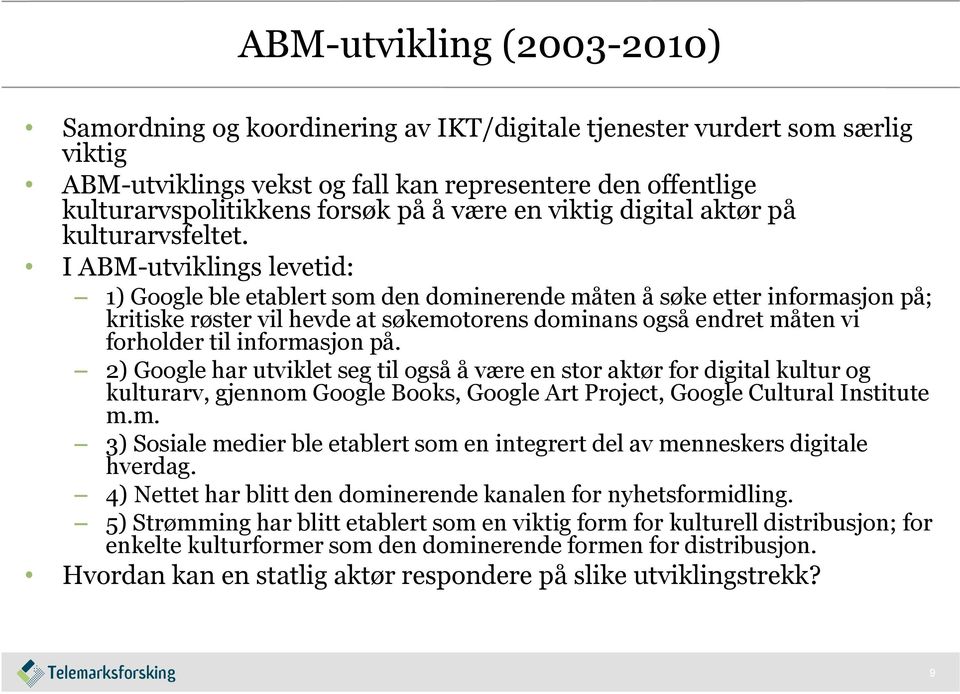 I ABM-utviklings levetid: 1) Google ble etablert som den dominerende måten å søke etter informasjon på; kritiske røster vil hevde at søkemotorens dominans også endret måten vi forholder til