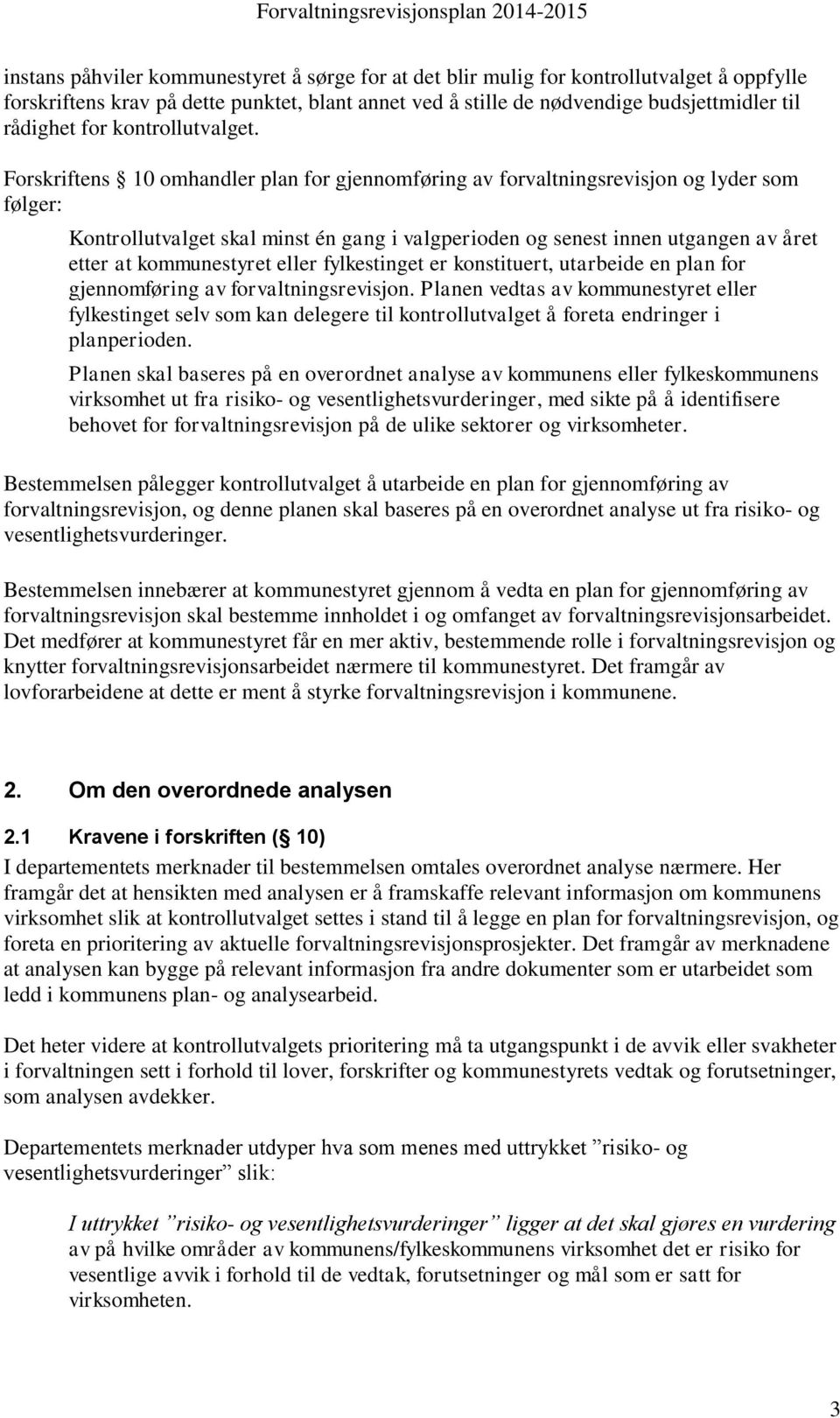 Forskriftens 10 omhandler plan for gjennomføring av forvaltningsrevisjon og lyder som følger: Kontrollutvalget skal minst én gang i valgperioden og senest innen utgangen av året etter at