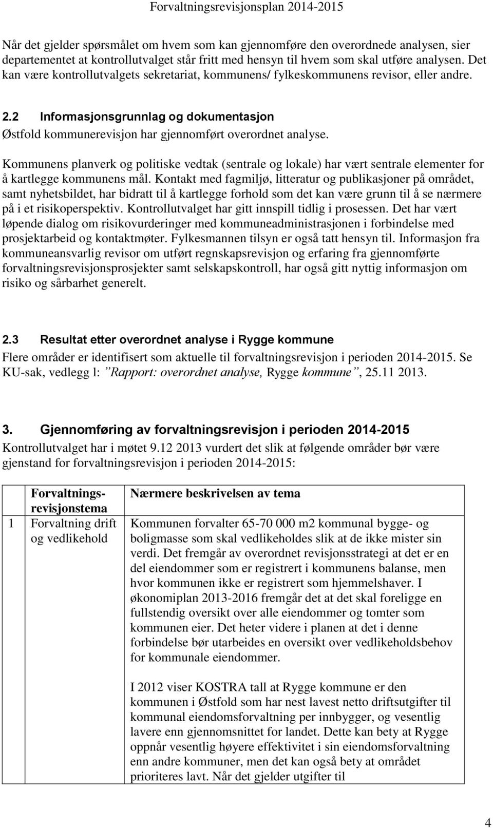 Kommunens planverk og politiske vedtak (sentrale og lokale) har vært sentrale elementer for å kartlegge kommunens mål.