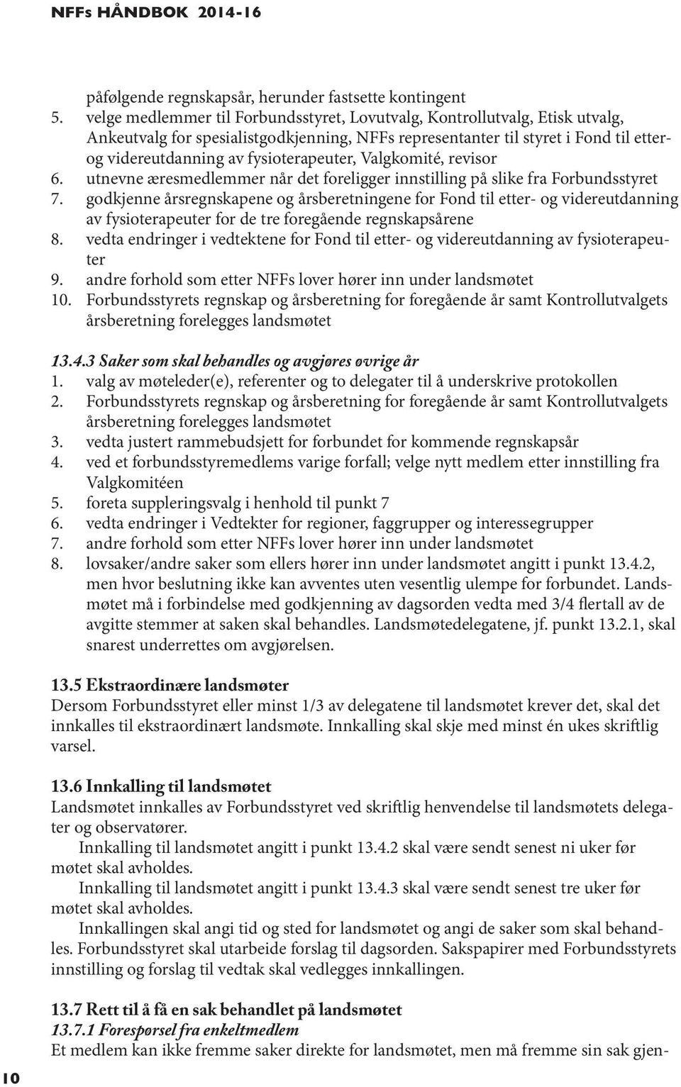 fysioterapeuter, Valgkomité, revisor 6. utnevne æresmedlemmer når det foreligger innstilling på slike fra Forbundsstyret 7.