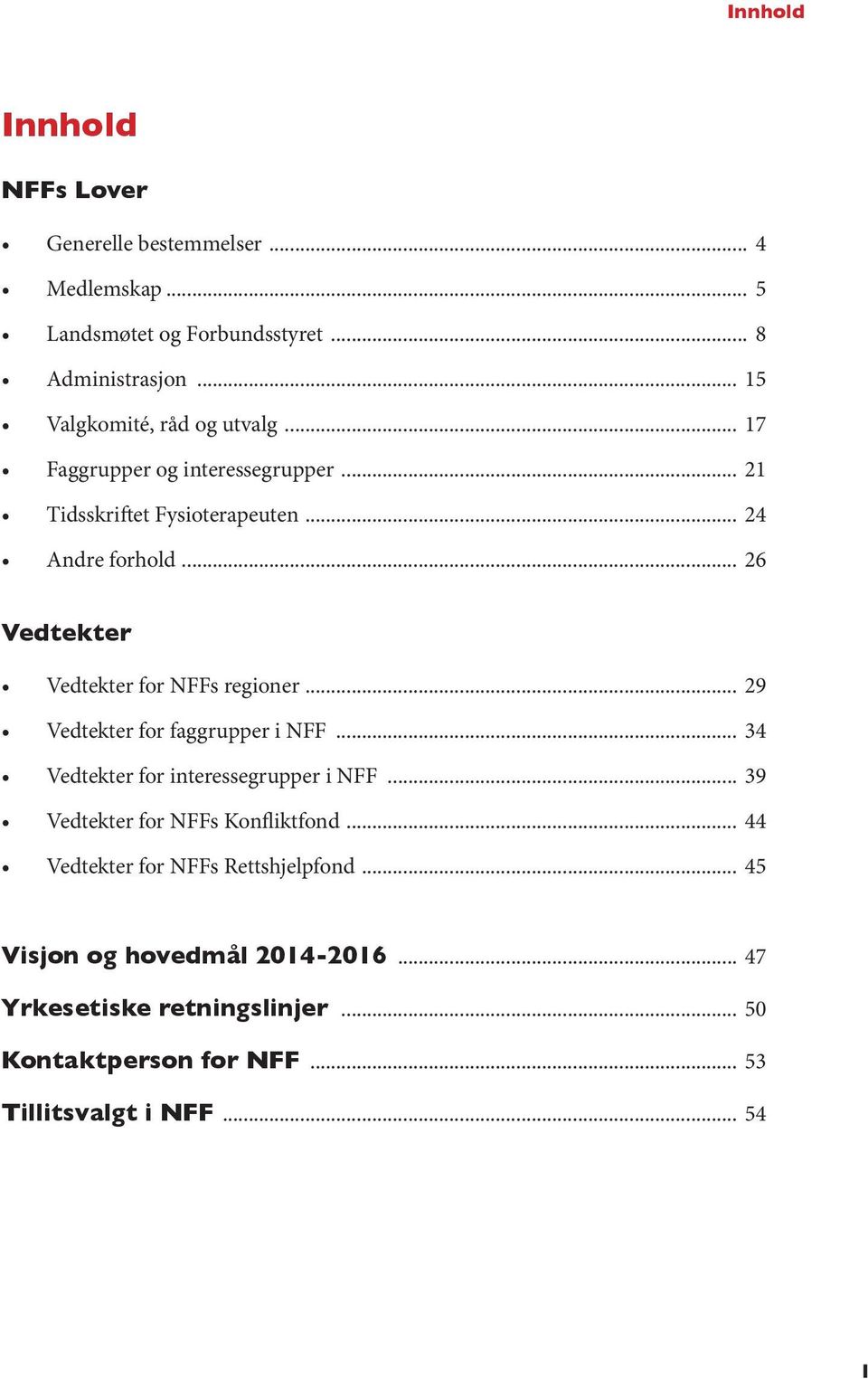 .. 26 Vedtekter Vedtekter for NFFs regioner... 29 Vedtekter for faggrupper i NFF... 34 Vedtekter for interessegrupper i NFF.