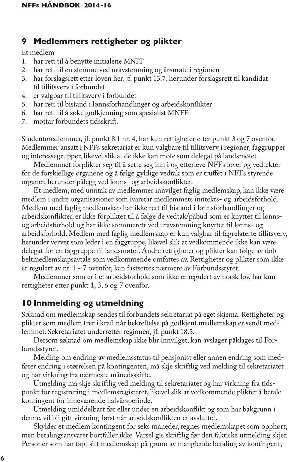 har rett til bistand i lønnsforhandlinger og arbeidskonflikter 6. har rett til å søke godkjenning som spesialist MNFF 7. mottar forbundets tidsskrift. Studentmedlemmer, jf. punkt 8.1 nr.