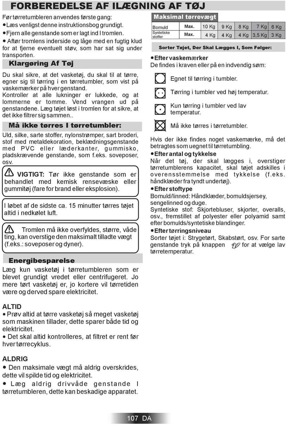 Klargøring Af Tøj Du skal sikre, at det vasketøj, du skal til at tørre, egner sig til tørring i en tørretumbler, som vist på vaskemærker på hver genstand.