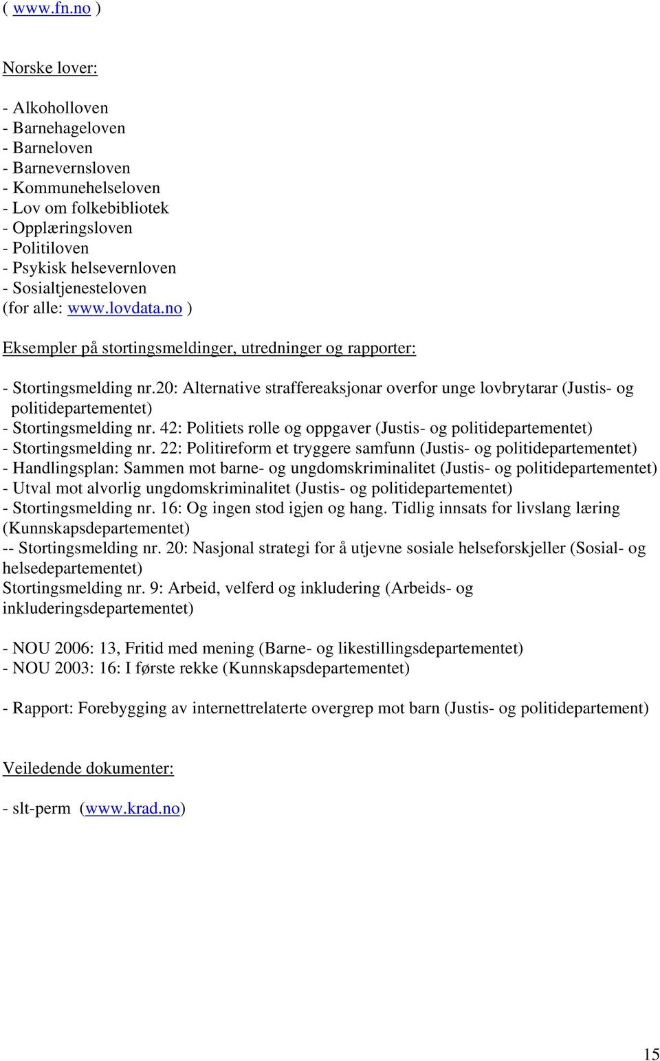 Sosialtjenesteloven (for alle: www.lovdata.no ) Eksempler på stortingsmeldinger, utredninger og rapporter: - Stortingsmelding nr.
