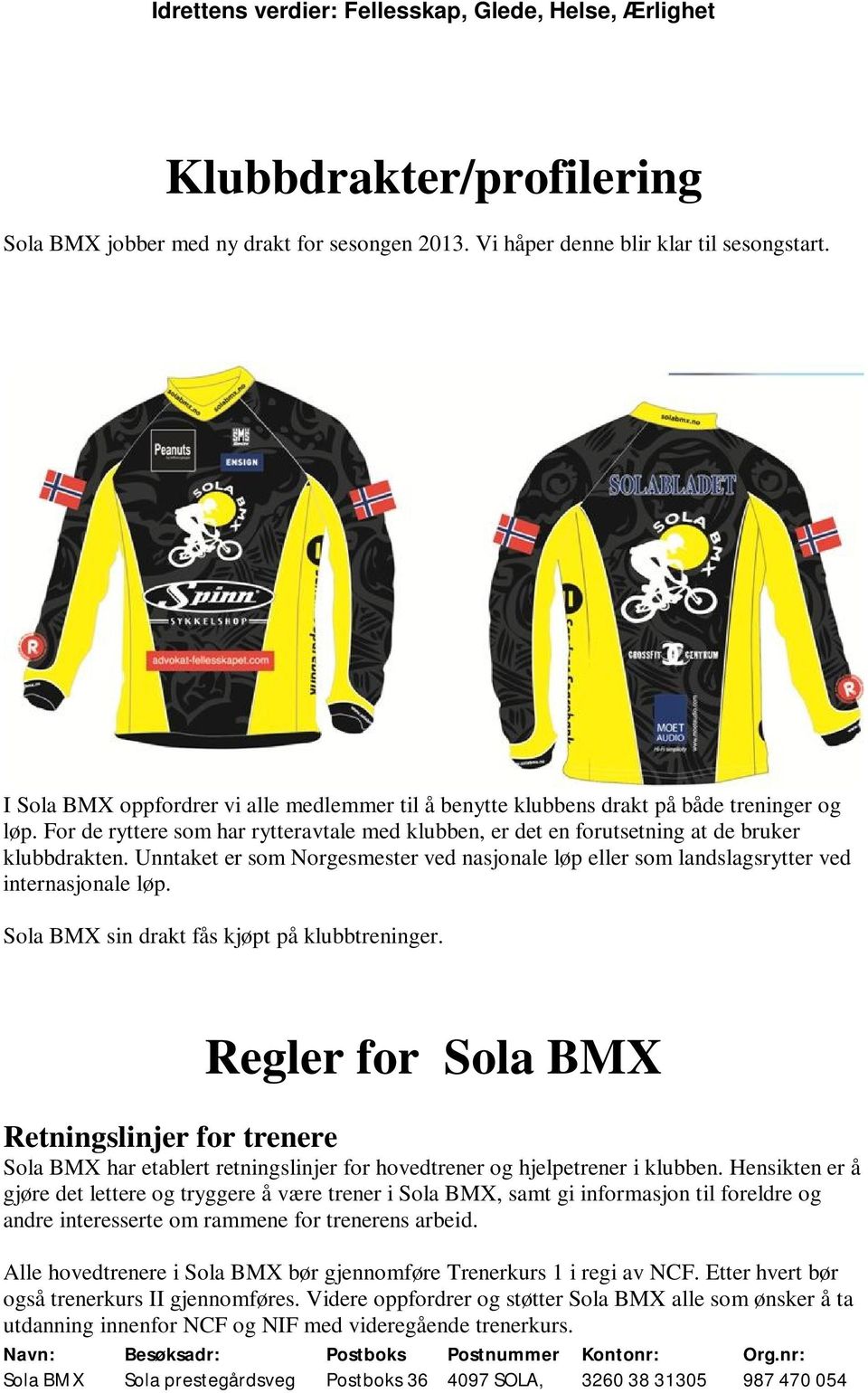 Unntaket er som Norgesmester ved nasjonale løp eller som landslagsrytter ved internasjonale løp. Sola BMX sin drakt fås kjøpt på klubbtreninger.