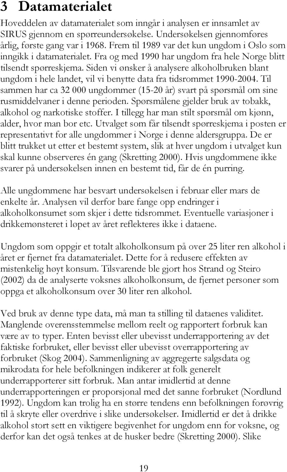 Siden vi ønsker å analysere alkoholbruken blant ungdom i hele landet, vil vi benytte data fra tidsrommet 1990-2004.