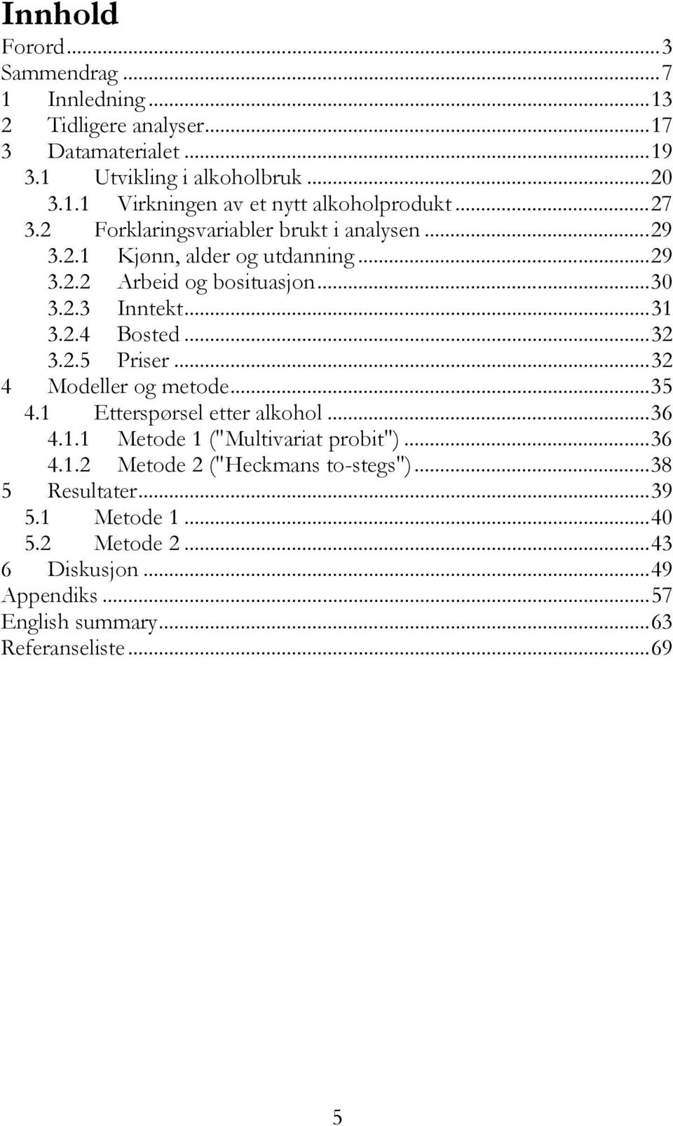 ..32 3.2.5 Priser...32 4 Modeller og metode...35 4.1 Etterspørsel etter alkohol...36 4.1.1 Metode 1 ("Multivariat probit")...36 4.1.2 Metode 2 ("Heckmans to-stegs").