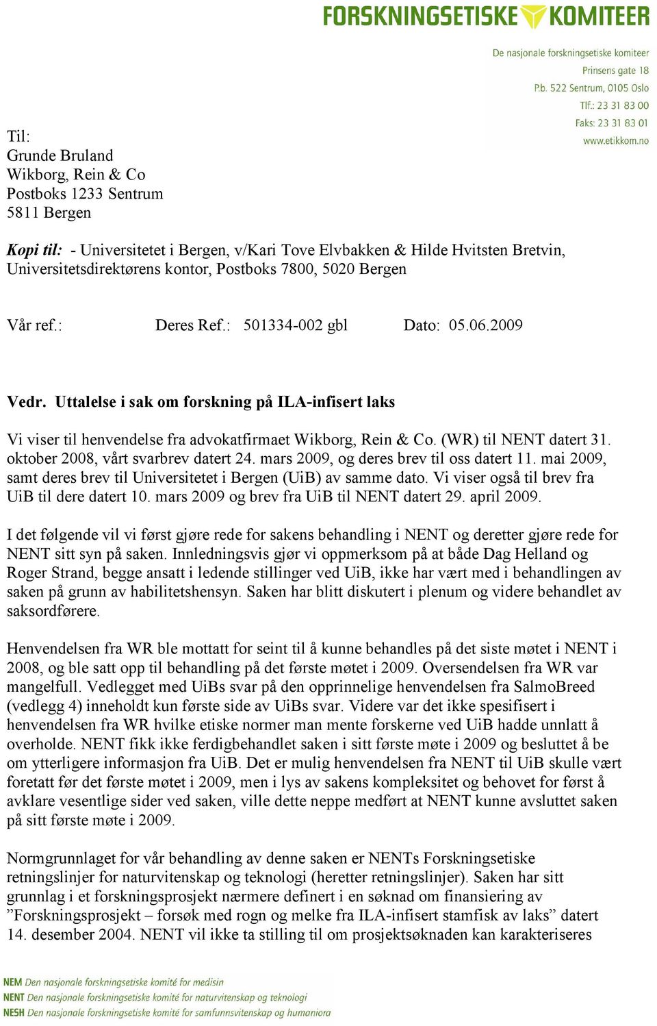 (WR) til NENT datert 31. oktober 2008, vårt svarbrev datert 24. mars 2009, og deres brev til oss datert 11. mai 2009, samt deres brev til Universitetet i Bergen (UiB) av samme dato.