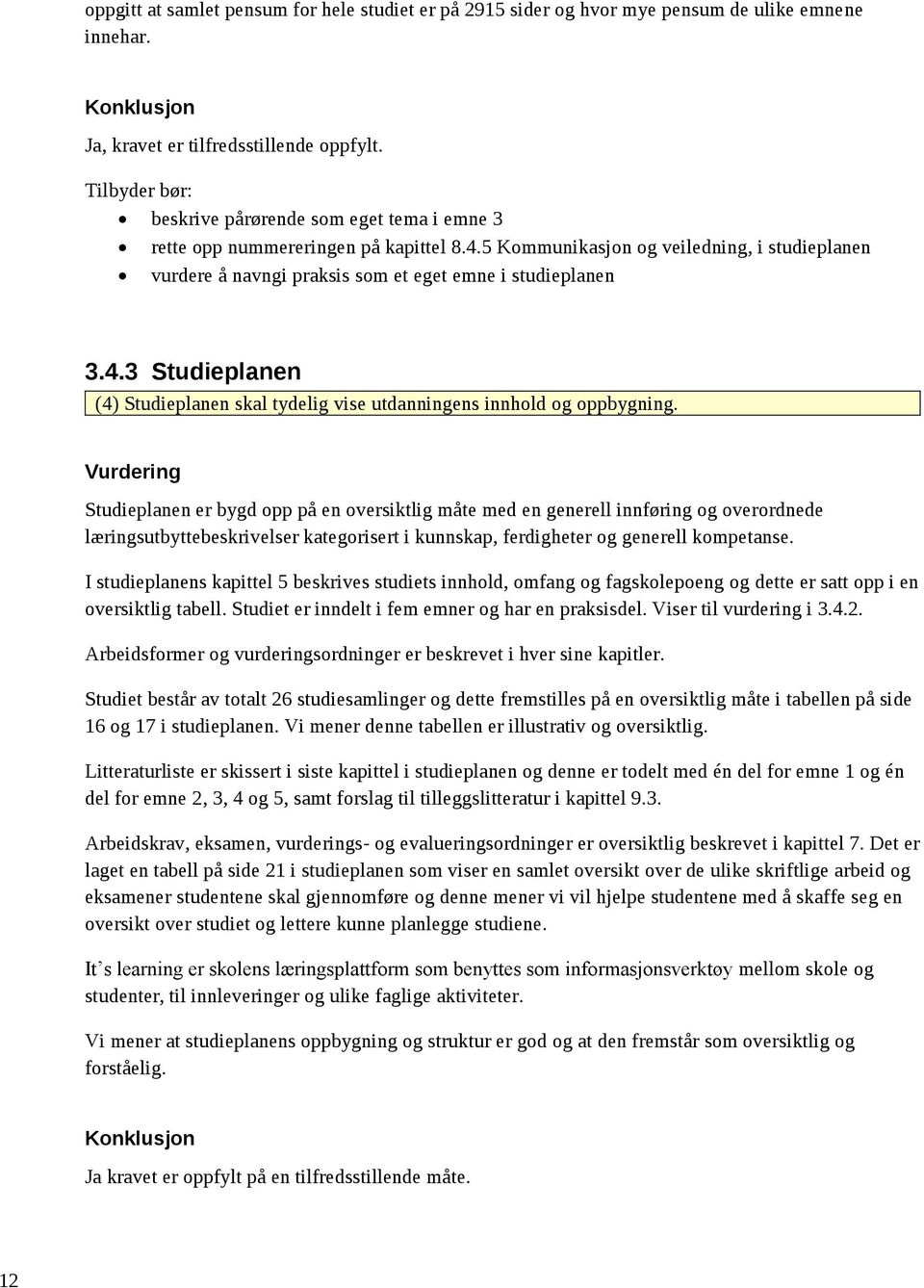 5 Kommunikasjon og veiledning, i studieplanen vurdere å navngi praksis som et eget emne i studieplanen 3.4.3 Studieplanen (4) Studieplanen skal tydelig vise utdanningens innhold og oppbygning.