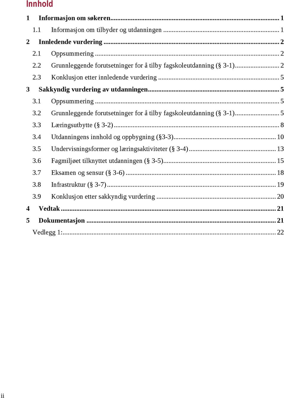 .. 8 3.4 Utdanningens innhold og oppbygning ( 3-3)... 10 3.5 Undervisningsformer og læringsaktiviteter ( 3-4)... 13 3.6 Fagmiljøet tilknyttet utdanningen ( 3-5)... 15 3.