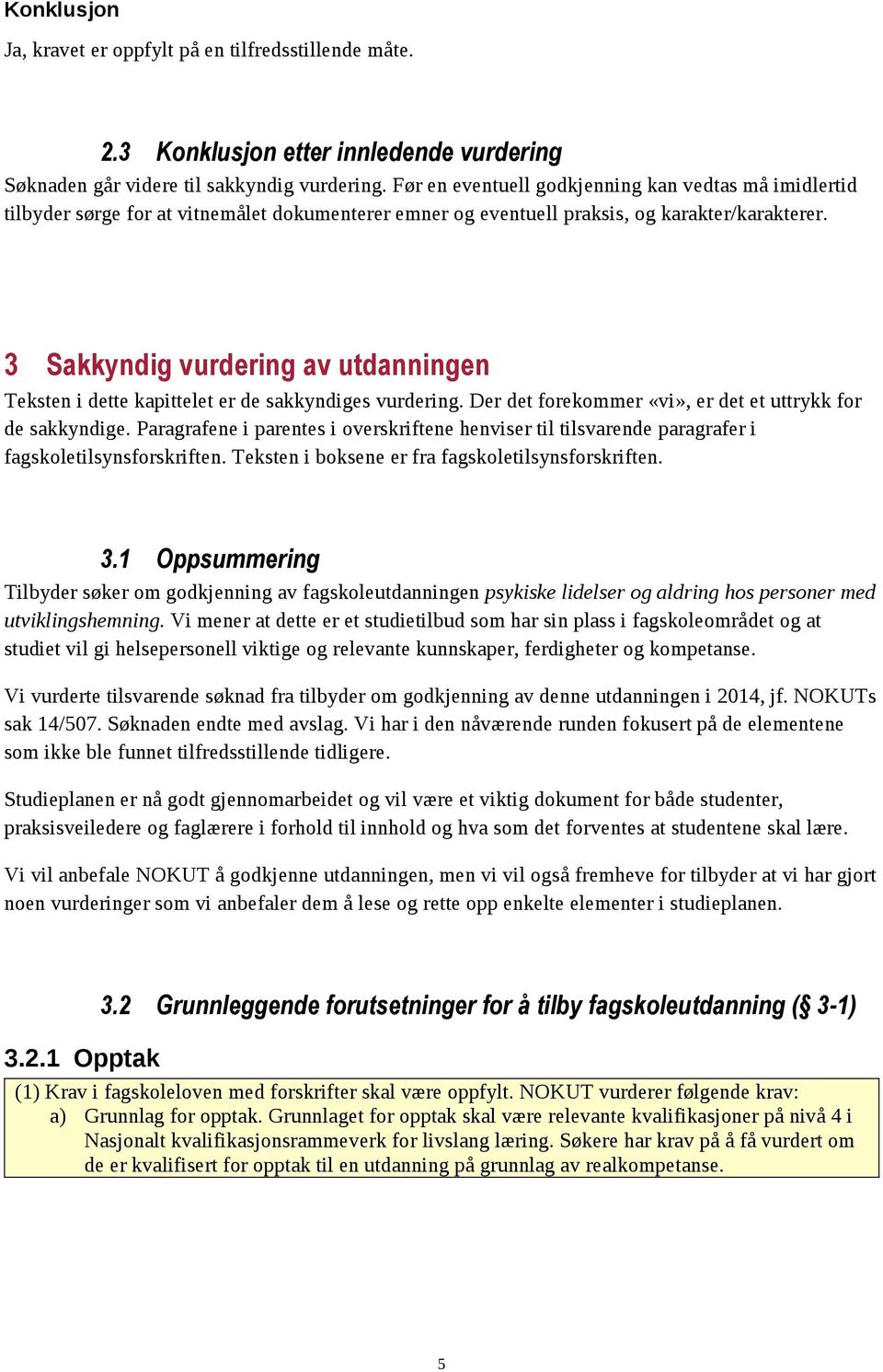 3 Sakkyndig vurdering av utdanningen Teksten i dette kapittelet er de sakkyndiges vurdering. Der det forekommer «vi», er det et uttrykk for de sakkyndige.