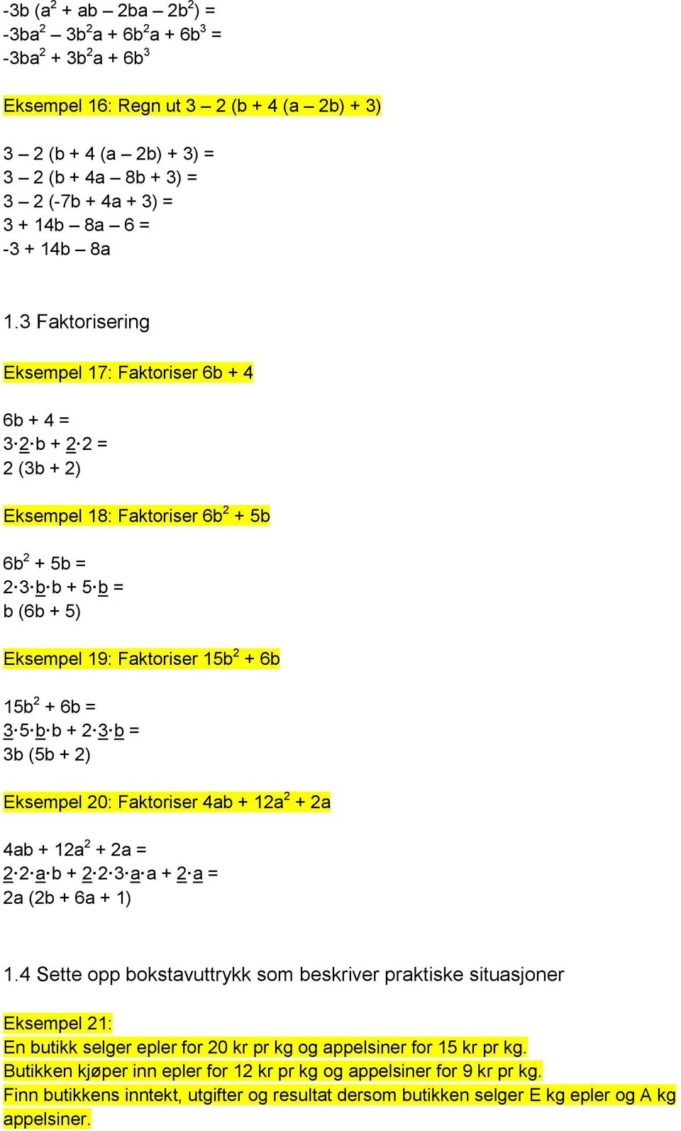 3 Faktorisering Eksempel 17: Faktoriser 6b + 4 6b + 4 = 3 2 b + 2 2 = 2 (3b + 2) Eksempel 18: Faktoriser 6b 2 + 5b 6b 2 + 5b = 2 3 b b + 5 b = b (6b + 5) Eksempel 19: Faktoriser 15b 2 + 6b 15b 2 + 6b